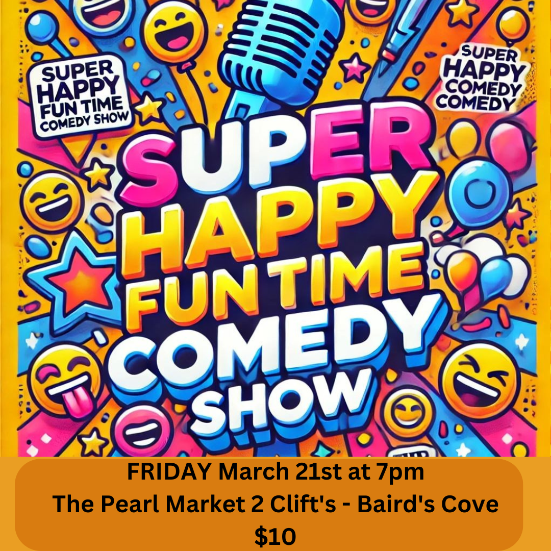 This poster promotes the Super Happy Fun Time Comedy Show happening on Friday, March 21st, at 7 PM at The Pearl Market (2 Clift's - Baird's Cove). The design is bright, colorful, and playful, featuring emoji-style faces, stars, confetti, and a large blue microphone at the top. The text is bold, using vibrant pink, yellow, and blue colors, with "Super Happy Fun Time Comedy Show" standing out prominently. At the bottom, a brownish-orange banner highlights the date, time, venue, and ticket price ($10). The overall aesthetic is fun and energetic, suggesting a lighthearted and lively comedy experience.